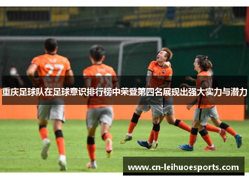 重庆足球队在足球意识排行榜中荣登第四名展现出强大实力与潜力